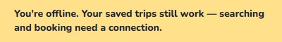 Banner: You're offline. Your saved trips still work — searching and booking need a connection.